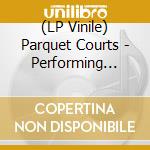 (LP Vinile) Parquet Courts - Performing Human lp vinile di Courts Parquet