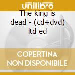 The king is dead - (cd+dvd) ltd ed cd