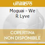 Moguai - We R Lyve cd musicale di MOGUAI