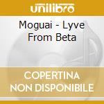 Moguai - Lyve From Beta cd musicale di Moguai