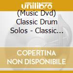 (Music Dvd) Classic Drum Solos - Classic Drum Solos cd musicale