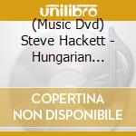 (Music Dvd) Steve Hackett - Hungarian Horizons: Live In cd musicale