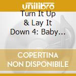 Turn It Up & Lay It Down 4: Baby Steps To Giant - Turn It Up & Lay It Down 4: Baby Steps To Giant cd