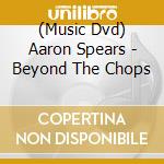 (Music Dvd) Aaron Spears - Beyond The Chops cd musicale