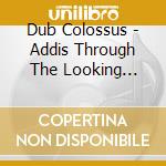Dub Colossus - Addis Through The Looking Glass cd