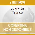 Juju - In Trance cd musicale di Juju