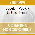 Jocelyn Pook - Untold Things cd musicale di Jocelyn Pook