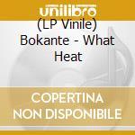 (LP Vinile) Bokante - What Heat vinile