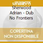 Sherwood Adrian - Dub No Frontiers cd