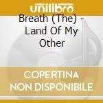 Breath (The) - Land Of My Other cd