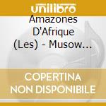 Amazones D'Afrique (Les) - Musow Danse cd musicale