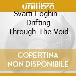 Svarti Loghin - Drifting Through The Void cd