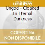 Ungod - Cloaked In Eternal Darkness cd