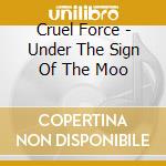 Cruel Force - Under The Sign Of The Moo cd musicale di Cruel Force