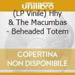 (LP Vinile) Hhy & The Macumbas - Beheaded Totem vinile