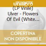 (LP Vinile) Ulver - Flowers Of Evil (White Vinyl) lp vinile