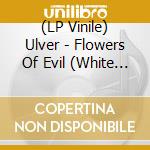 (LP Vinile) Ulver - Flowers Of Evil (White Vinyl) vinile