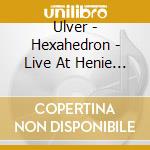 Ulver - Hexahedron - Live At Henie Onstad cd