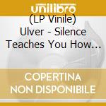(LP Vinile) Ulver - Silence Teaches You How To Sing / Silencing The (2 Lp) lp vinile