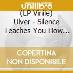 (LP Vinile) Ulver - Silence Teaches You How To Sing / Silencing The (2 Lp) vinile
