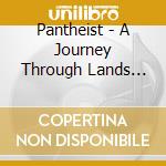 Pantheist - A Journey Through Lands Unknown cd