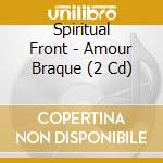 Spiritual Front - Amour Braque (2 Cd) cd musicale di Spiritual Front