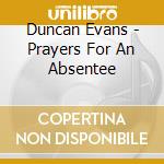 Duncan Evans - Prayers For An Absentee cd musicale di Duncan Evans