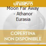 Moon Far Away - Athanor Eurasia cd