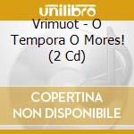 Vrimuot - O Tempora O Mores! (2 Cd) cd