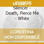 Silencer - Death, Pierce Me - White cd musicale di Silencer