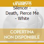 Silencer - Death, Pierce Me - White cd
