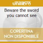Beware the sword you cannot see cd
