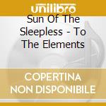 Sun Of The Sleepless - To The Elements cd musicale di Sun of the sleepless