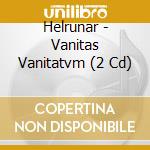 Helrunar - Vanitas Vanitatvm (2 Cd) cd musicale di Helrunar