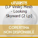 (LP Vinile) Mesh - Looking Skyward (2 Lp) vinile