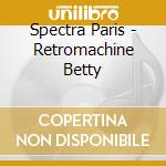 Spectra Paris - Retromachine Betty cd