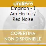 Empirion - I Am Electric / Red Noise cd musicale di Empirion