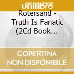 Rotersand - Truth Is Fanatic (2Cd Book Edition) cd