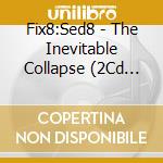 Fix8:Sed8 - The Inevitable Collapse (2Cd Book Edition) cd
