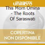 This Morn Omina - The Roots Of Saraswati cd