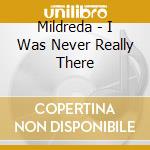 Mildreda - I Was Never Really There cd