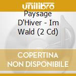 Paysage D'Hiver - Im Wald (2 Cd) cd musicale