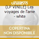 (LP VINILE) Les voyages de l'ame - white cd