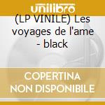 (LP VINILE) Les voyages de l'ame - black cd