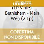 (LP Vinile) Bethlehem - Mein Weg (2 Lp) lp vinile