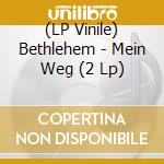 (LP Vinile) Bethlehem - Mein Weg (2 Lp) vinile