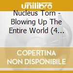 Nucleus Torn - Blowing Up The Entire World (4 Cd) cd