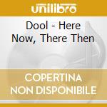 Dool - Here Now, There Then cd