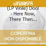 (LP Vinile) Dool - Here Now, There Then (Picture Disc) lp vinile di Dool