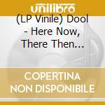 (LP Vinile) Dool - Here Now, There Then (Picture Disc) vinile